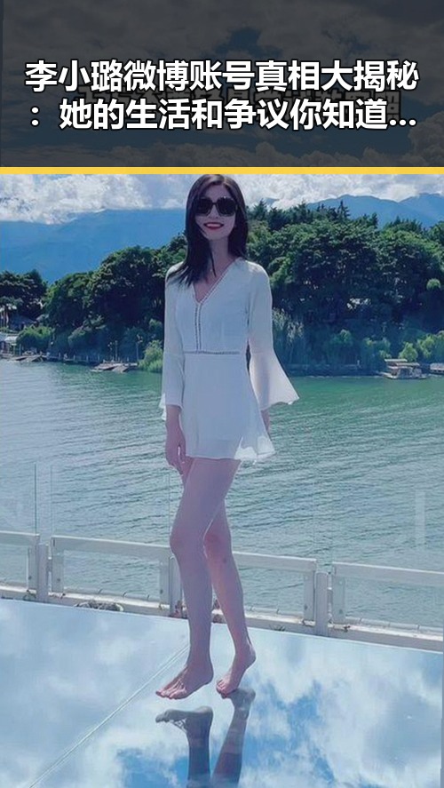 李小璐微博账号真相大揭秘：她的生活和争议你知道了吗？